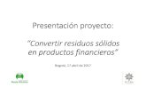 Convertir residuos sólidosConvertir residuos sólidos en ... · Presentaciónproyecto: ““Convertir residuos sólidosConvertir residuos sólidos en productos financieros” Bogotá,