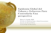 Epidemia Global del Tabaco y Esfuerzos Para Controlarla: Una … · 2013-03-12 · Muertes Globales debidas al Tabaco Actualmente: •5.4 millones de muertes anuales. Para el 2030: