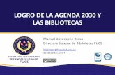 LOGRO DE LA AGENDA 2030 Y LAS BIBLIOTECAS · Unesco, 2016. “Losintermediarios de la información, como las bibliotecas, archivos, organizaciones de la sociedad civil, líderes comunitarios