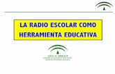 LA RADIO ESCOLAR COMO HERRAMIENTA EDUCATIVA - Junta de …agrega.juntadeandalucia.es/.../radioescuela_presentacion.pdf · 2016-03-14 · Herramientas de apoyo a la creación y difusión