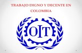 TRABAJO DIGNO Y DECENTE EN COLOMBIA DIGNO Y... · un trabajo en condiciones dignas y justas”. A partir de esta premisa, la Corte Constitucional acentúa que las condiciones en que