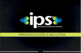 PRESENTACIÓN EJECUTIVA - IPS · IPS fue creada en el año de 2002, con la firme idea de satisfacer de una manera amplia y plena las necesidades de sus clientes. A través del tiempo