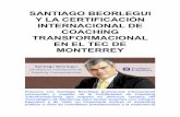 SANTIAGO BEORLEGUI Y LA CERTIFICACIÓN ......SANTIAGO BEORLEGUI Y LA CERTIFICACIÓN INTERNACIONAL DE COACHING TRANSFORMACIONAL EN EL TEC DE MONTERREY Estamos con Santiago Beorlegui