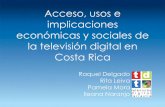 Acceso, usos e implicaciones económicas y sociales de la ... · Acceso, usos e implicaciones económicas y sociales de la televisión digital en Costa Rica Raquel Delgado Rita Leiva