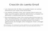 Creación de cuenta Gmail...Creación de cuenta Gmail •Los menores de 12 años no pueden tener un correo electrónico por leyes internacionales. •Los padres pueden crear una cuenta