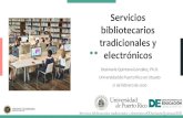 Servicios bibliotecarios tradicionalesy electrónicos · Servicios bibliotecarios tradicionalesy electrónicos Desimarie Quintana González, Ph.D. Universidad de Puerto Rico en Utuado
