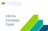 Informe Estrategia Digital - MarkPlan · • Índice de Digitalización 3. ESTRATEGIA RECOMENDADA • 3 Ejes Estratégicos • Roadmap Estratégico por área 4. GENERACIÓN TRÁFICO