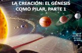 LA CREACIÓN: EL GÉNESIS COMO PILAR, PARTE 1 · de toda la obra que había hecho en la creación (Génesis 2:3) El concepto de la semana, tal como emana del relato de la Creación,