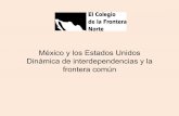 México y los Estados Unidos Dinámica de interdependencias ......MÉXICO Y ESTADOS UNIDOS: VECINOS EN CONFLUENCIA CRECIENTE • México y los Estados Unidos son países no solamente