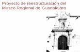 Proyecto de reestructuración del Museo Regional de Guadalajara · 2014-07-01 · mantenimiento al inmueble, rotación de exposiciones temporales en el MRG y en los museos al interior