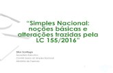 “Simples Nacional: noções básicas e alterações …...“Simples Nacional: noções básicas e alterações trazidas pela LC 155/2016” Silas Santiago Secretário-Executivo
