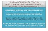 PRIMERAS JORNADAS DE PRÁCTICA PROFESIONAL DOCENTES … › ... · Diseño y Estructura del Plan de Estudios del Profesorado en Matemática de la FCEyT- UNSE Inserción Laboral: El