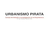 Urbanismo Pirata Arquitectura · Campo de Estudio e Investigación en la Arquitectura Dr.-Ing. Rosaleda Reynoso Arias. Urbanismo pirata Deﬁnición ... • Vivienda en materiales