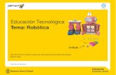 Educación Tecnológica - Buenos Aires · La robótica es una disciplina, con sus propios problemas, sus fundamentos y sus leyes. Tiene ... Los alumnos participantes de la propuesta