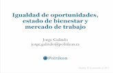 Igualdad de oportunidades, estado de bienestar y mercado de trabajopolitikon.es/wp-content/uploads/2013/12/CP-Jorge-Galindo... · 2013-12-01 · El mercado es la mayor fuente de desigualdad