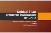 Unidad 2 Los primeros habitantes de Chile 2 pueblos... · 2016-11-28 · Unidad 2 Los primeros habitantes de Chile Historia, geografía y ciencias sociales 2° Básico Miss Tamara