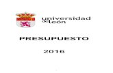 PRESUPUESTO 2016 - Inicio€¦ · El Presupuesto de la Universidad de León del año 2016 se ha elaborado al amparo legal de las Leyes Orgánicas 6/2001, de 21 de diciembre, de Universidades