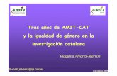 Tres años de AMIT-CAT y la igualdad de género en la ... · Tres años de AMIT-CAT y la igualdad de género en la investigación catalana E-mail: jalvarez@ija.csic.es Joaquina Alvarez-Marron