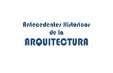 Antecedentes Históricos de la ARQUITECTURA€¦ · Antecedentes Históricos de la ARQUITECTURA ¿Qué es la Arquitectura? La Arquitectura se considera como el arte y la ciencia de