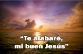“Te alabaré, mi buen Jesús” - Editorial La Paz › himnos-en-pdf › Te alabare mi buen Jesus.pdf · Te alabaré, te glorificaré. Te alabaré, mi buen Jesús. En todo tiempo,