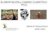 ALIMENTACIÓN y CAMBIO CLIMÁTICO: IPCC...ALIMENTACIÓN y CAMBIO CLIMÁTICO: IPCC Marta G. Rivera Ferre UVIC-UCC Cambio climático • Fenómeno generado por los seres humanos (justicia