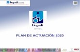 PLAN DE ACTUACIÓN 2020 - fegadi.org€¦ · El Plan de Actuación va a ser el vehículo que nos va a permitir continuar abundando en las tres líneas políticas que nos hemos marcado: