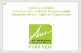 SOCIALIZACIÓN Construcción del E.S.E ... - Santa Margarita · La construcción del Hospital Santa Margarita del Municipio de Copacabana, se celebra bajo el contrato No 264 de 2014,
