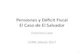 Pensiones y Déficit Fiscal El Caso de El Salvadorconferencias.cepal.org/politica_fiscal/Viernes 24/Pdf/Francisco Lazo.… · El Caso de El Salvador Francisco Lazo CEPAL Marzo 2017