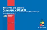 Informe de Cierre Proyecto: UCH 1001 - Universidad de Chile · Informe de Cierre Proyecto: UCH 1001 Bases para el Proyecto Institucional de Educación de la Universidad de Chile 21/10/2011.