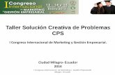 Taller Solución Creativa de Problemas CPS€¦ · I Congreso Internacional en Administración de Empresas y Emprendimiento. Milagro- Ecuador Objetivo Conocer la aplicación de la
