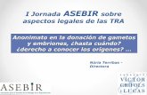 I Jornada ASEBIR sobre aspectos legales de las TRAasebir.com/legislacion_files/anonimato-en-la-donacion... · 2017-05-25 · Derecho a conocer los orígenes A partir de 2015 Ley 26/2015