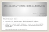 Dosimetría y protección radiológica · Dosimetría y protección radiológica Laura C. Damonte EV 2020 Objetivos de la clase Encontrar una relación entre la radiación y sus efectos.