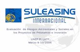 Evaluación de Riesgos Ambientales y Sociales en los ...€¦ · Evaluación de Riesgos Ambientales y Sociales en los Proyectos de Préstamos e Inversión UNEP FI LATF Marzo 9-10/2005.