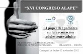 “XVI CONGRESO ALAPE”...“XVI CONGRESO ALAPE” El papel del pediatra en la vacunación adolescente/adulto Cartagena de Indias-15 noviembre 2012 DR. FERNANDO MALMIERCA SANCHEZ