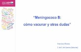 “Meningococo B: cómo vacunar y otras dudas” · (10) Vacuna frente al meningococo B (MenB).- 4 dosis: las 3 primeras a los 2,5-3 meses, 4,5-5 y 6-7 meses, con un refuerzo entre