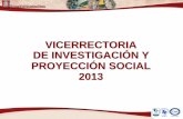 VICERRECTORIA DE INVESTIGACIÓN Y PROYECCIÓN SOCIAL 2013 · Ciencias Sociales y Humanas 2 0 0 0 3 5 Ciencias Exactas y Naturales 0 0 5 4 10 19 Ciencias Jurídicas y Políticas 1