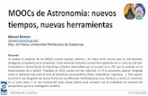 MOOCs de Astronomía: nuevos tiempos, nuevas …...MOOCs de Astronomía: nuevos tiempos, nuevas herramientas Manuel Moreno manuel.moreno@upc.edu Dep. de Física, Universitat Politècnica