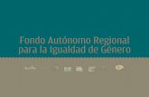 Fondo Autónomo Regional para la Igualdad de Género · 2016-10-21 · AUTÓNOMO REGIONAL PARA LA IGUALDAD DE GÉNERO: Oportunidad para los países de la región de menor desarrollo