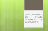LGV: medidas de ayuda asistencia y protección.€¦ · prioridad en su asistencia. (condiciones de vulnerabilidad, características y necesidades especiales, mujeres, menores de