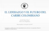 EL LIDERAZGO Y EL FUTURO DEL CARIBE COLOMBIANO · 2017-06-14 · EL LIDERAZGO Y EL FUTURO DEL CARIBE COLOMBIANO Adolfo Meisel Roca* Banco de la República Barranquilla, 14 de junio