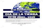 DEL DIA DE LA TIERRA - Earth Day · 2020-04-21 · El 50 ANIVERSARIO DIA DE LA TIERRA DEL 22 DE ABRIL, 2020 Hace cincuenta años, 20 millones de personas marcharon en las calles para