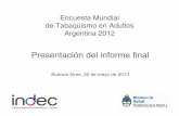 Presentación del informe final - INDEC Argentina · Presentación del informe final Buenos Aires, 30 de mayo de 2013. La Encuesta Mundial de Tabaquismo en Adultos (EMTA/GATS) es