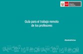 Guía para el trabajo remoto de los profesores · 2020-04-23 · Guía para el trabajo remoto de los profesores Estimados docentes, el Ministerio de Educación del Perú, ha elaborado