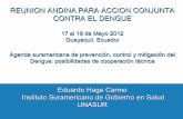 REUNION ANDINA PARA ACCION CONJUNTA CONTRA EL …...CONTRA EL DENGUE 17 al 18 de Mayo 2012 Guayaquil, Ecuador Agenda suramericana de prevención, control y mitigación del ... sudamericano