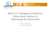 Web 2.0 + Inteligencia Colectiva · Web 2.0 + Inteligencia Colectiva, Cómo hacer frente a la sobrecarga de información Xabier G. Kortazar Fundación Tekniker