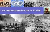 Las consecuencias de la IIGM - WordPress.com · 2019-08-21 · CONSECUENCIAS DE LA II GUERRA MUNDIAL 1. Provocó al muerte de más de 50.000 millones de personas. Se calcula que unos