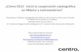 ¿Cómo OCLC inició la cooperación catalográfica en México y ...bibliotecas.uaslp.mx/autoridades/6ta... · Brasil BZBRM BIREME Biblioteca Regional de Medicina ... Universidad