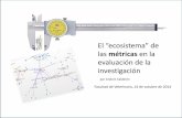 El “ecosistema” de - UCMbiblioteca.ucm.es/data/cont/docs/397-2014-10-27-Metricas.pdf · El ecosistema de las métricas en la evaluación de la investigación científica (14 de