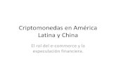 Criptomonedas en América Latina y China · Criptomonedas en América Latina y China El rol del e-commerce y la especulación financiera. •Las criptomonedas surgen como respuesta