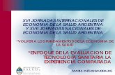 XVI JORNADAS INTERNACIONALES DE ECONOMIA DE LA SALUD ... · investigación sobre las consecuencias técnicas (generalmente clínicas), económicas y sociales derivadas del uso de
